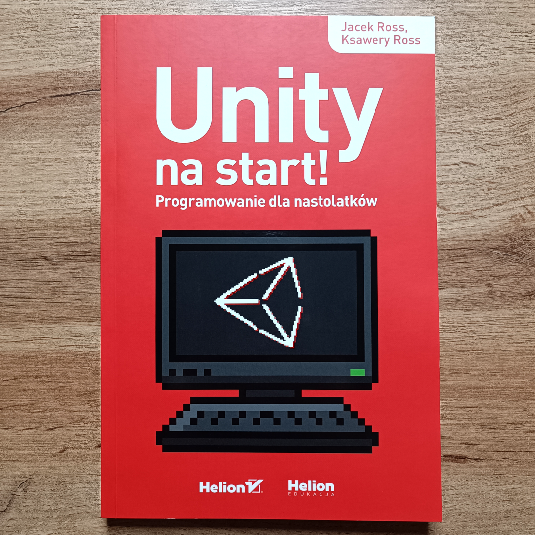 Unity na start! Programowanie dla nastolatków Unity na start! Programowanie dla nastolatków